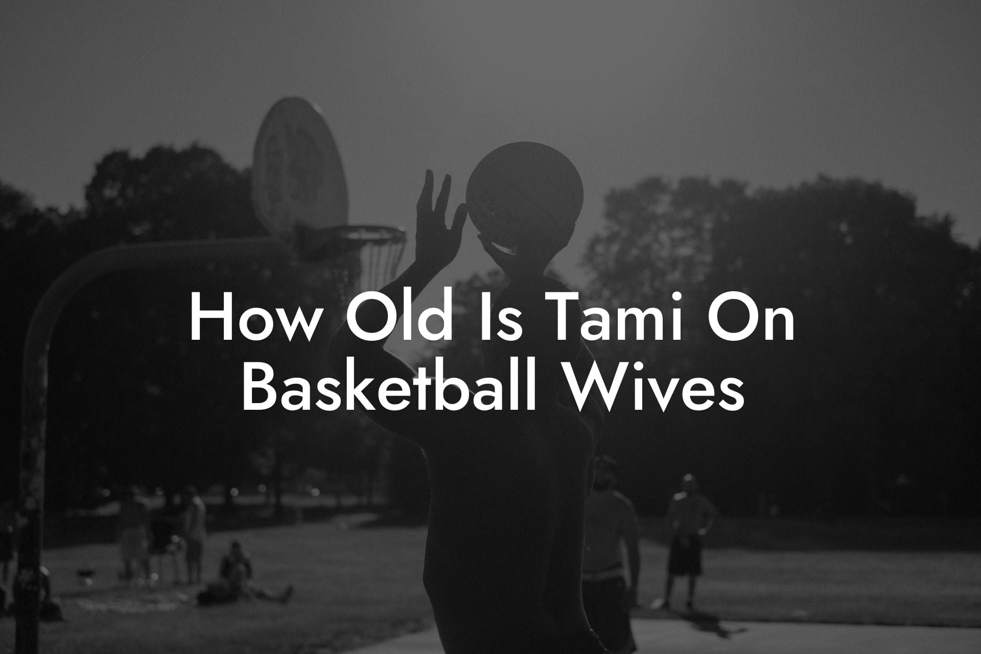 How Old Is Tami On Basketball Wives Triple Threat Tactics Everything Basketball 